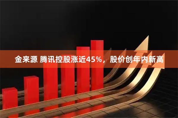 金来源 腾讯控股涨近45%，股价创年内新高